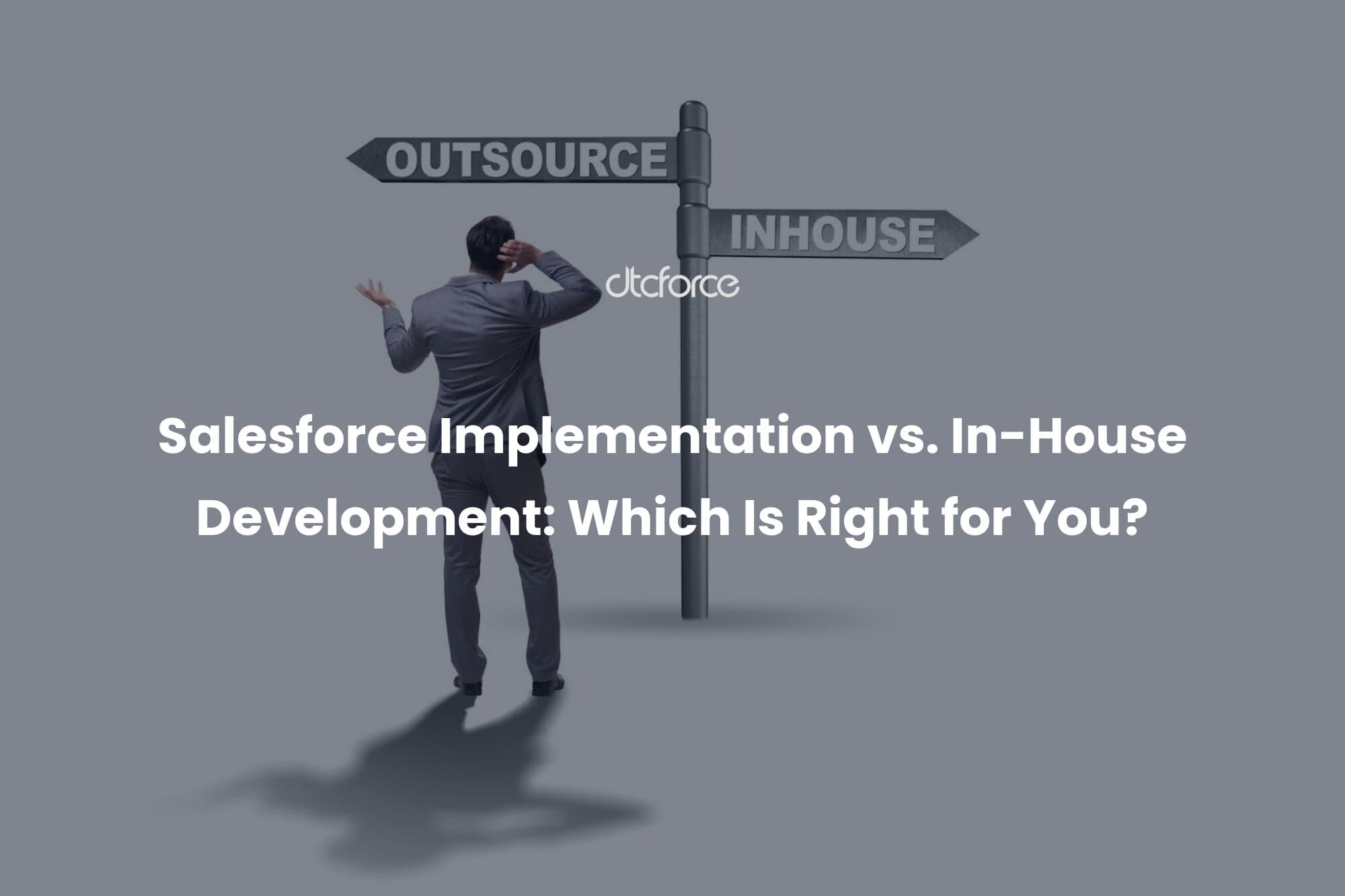 Salesforce Implementation vs. In-House Development: Which Is Right for You?