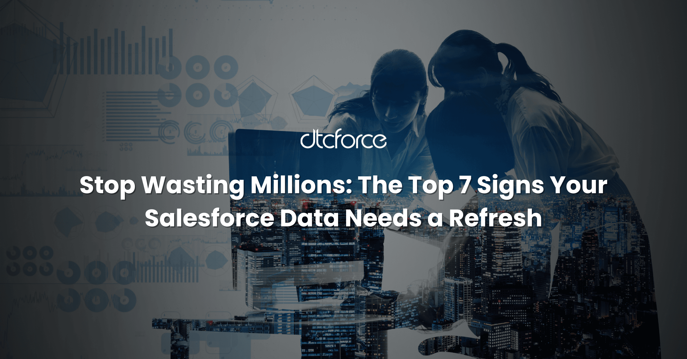 Stop Wasting Millions: The Top 7 Signs Your Salesforce Data Needs a Refresh