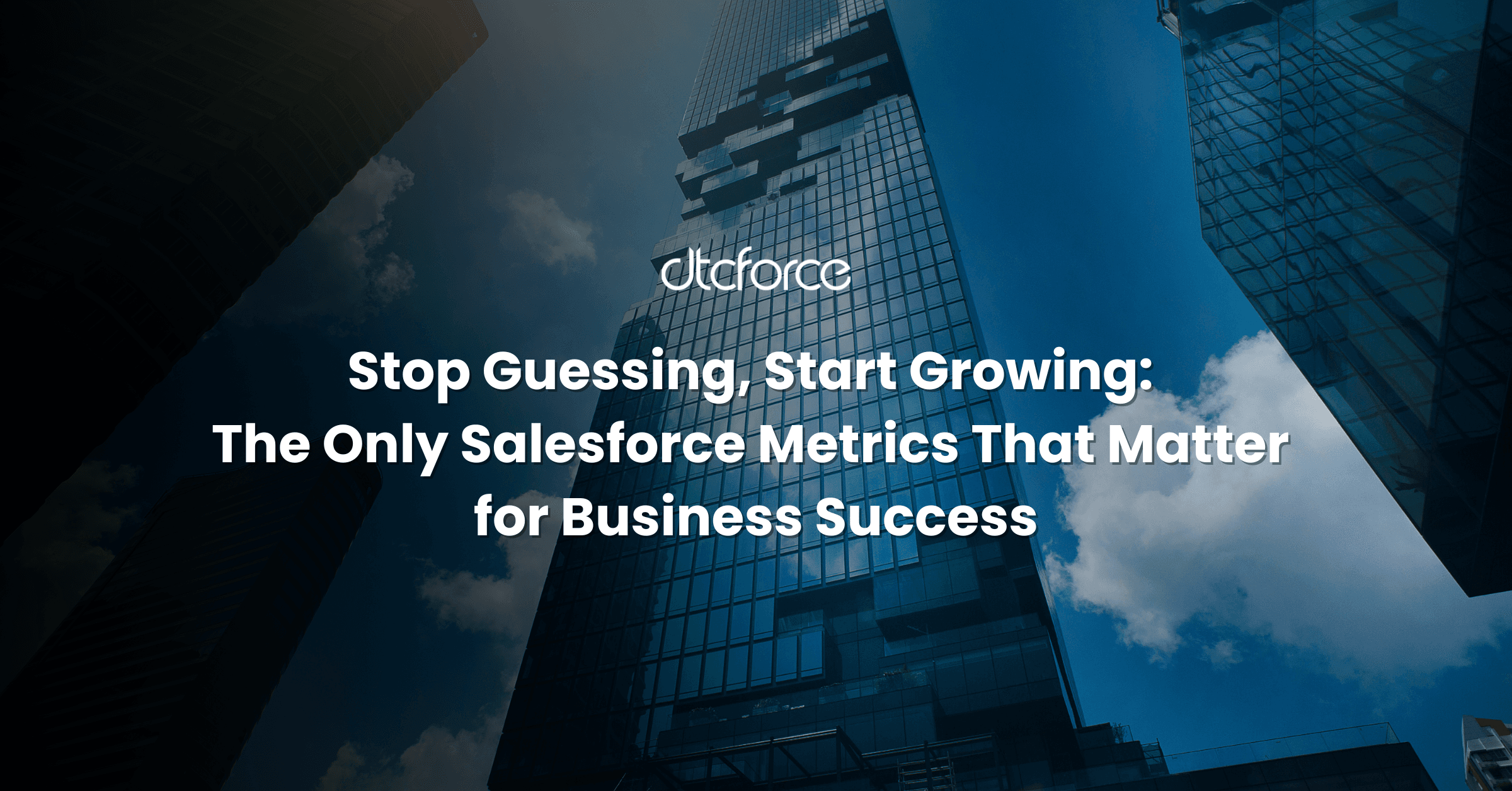 Stop Guessing, Start Growing: The Only Salesforce Metrics That Matter for Business Success